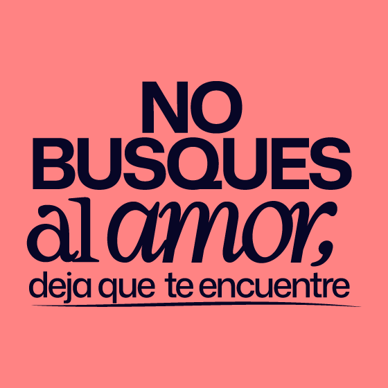 NO BUSQUES AL AMOR, deja que te encuentre